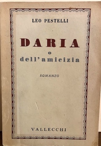 Leo Pestelli Daria o dell'amicizia. Romanzo 1942 Firenze Vallecchi Editore